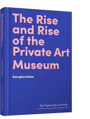 The Rise and Rise of the Private Art Museum